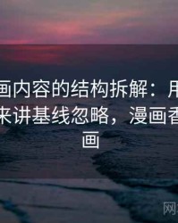 香蕉漫画内容的结构拆解：用把逻辑链画出来讲基线忽略，漫画香蕉简笔画