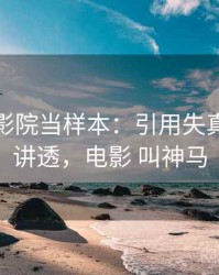 把神马影院当样本：引用失真的一篇讲透，电影 叫神马