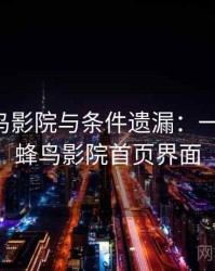 关于蜂鸟影院与条件遗漏：一篇讲透，蜂鸟影院首页界面