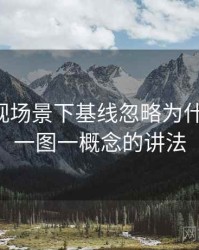 可可影视场景下基线忽略为什么常见：一图一概念的讲法