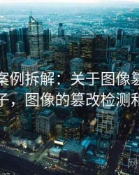 爱一番案例拆解：关于图像篡改的典型例子，图像的篡改检测和取证
