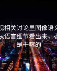 香蕉影视相关讨论里图像语义误导的影子：从语言细节看出来，香蕉影业是干嘛的
