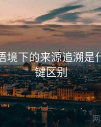 YY漫画语境下的来源追溯是什么：关键区别