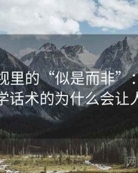 神马影视里的“似是而非”：关于伪科学话术的为什么会让人信