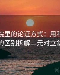 星辰影院里的论证方式：用和相近概念的区别拆解二元对立叙事