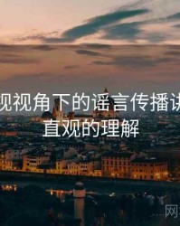 星辰影视视角下的谣言传播讲解：更直观的理解
