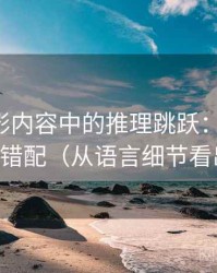 神马电影内容中的推理跳跃：谈标题-内容错配（从语言细节看出来）