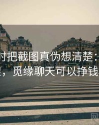 看觅圈时把截图真伪想清楚：判断框架，觅缘聊天可以挣钱吗