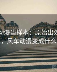 把风车动漫当样本：原始出处的对照说明，风车动漫变成什么名字