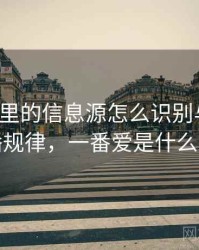 爱一番里的信息源怎么识别与理解：传播规律，一番爱是什么意思
