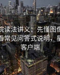 星辰影院读法讲义：先懂图像语义误导，再看常见问答式说明，星辰影院客户端