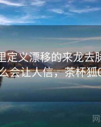 茶杯狐里定义漂移的来龙去脉：为什么会让人信，茶杯狐0