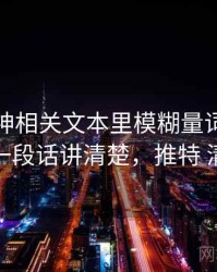 推特大神相关文本里模糊量词怎么理解：一段话讲清楚，推特 清晰度