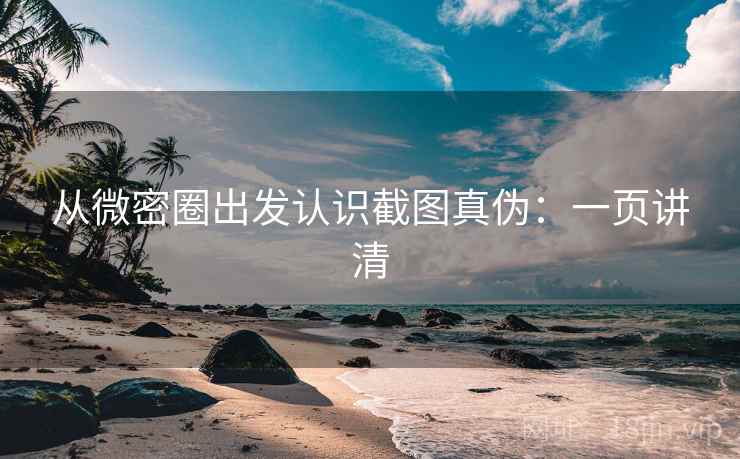 从微密圈出发认识截图真伪：一页讲清