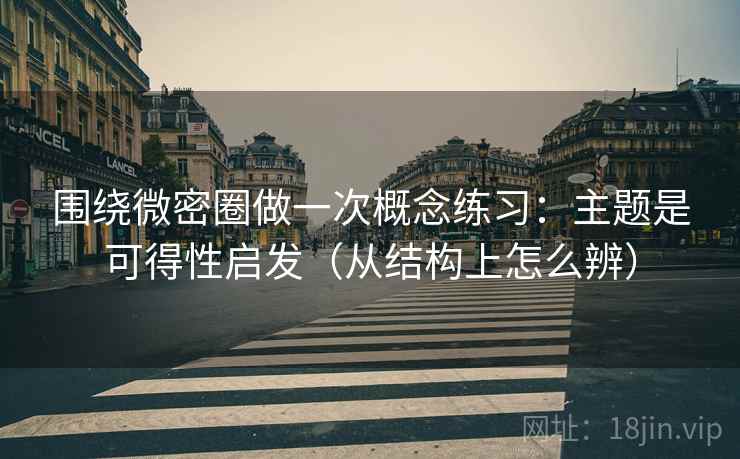 围绕微密圈做一次概念练习：主题是可得性启发（从结构上怎么辨）