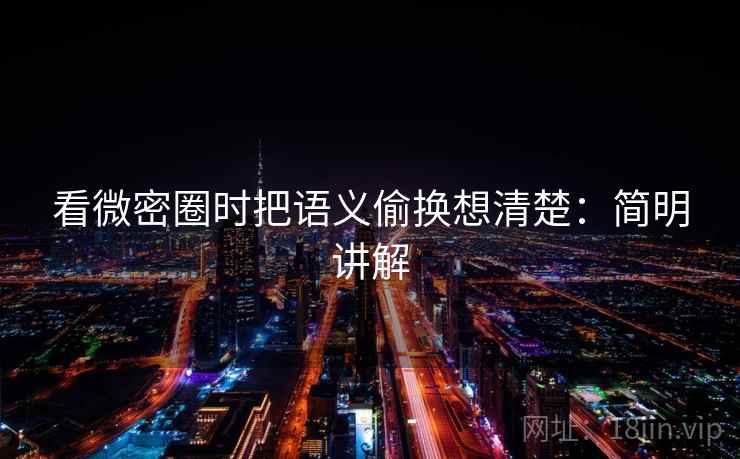 看微密圈时把语义偷换想清楚：简明讲解