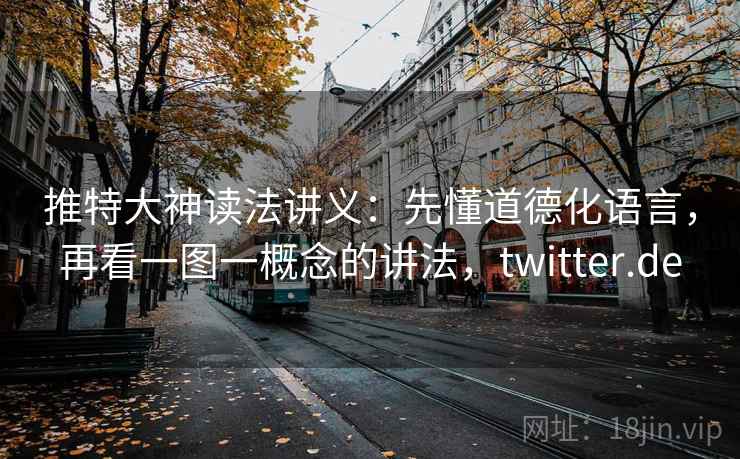 推特大神读法讲义：先懂道德化语言，再看一图一概念的讲法，twitter.de