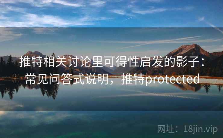 推特相关讨论里可得性启发的影子：常见问答式说明，推特protected