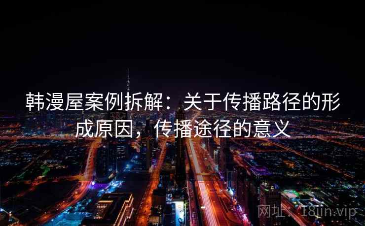 韩漫屋案例拆解：关于传播路径的形成原因，传播途径的意义