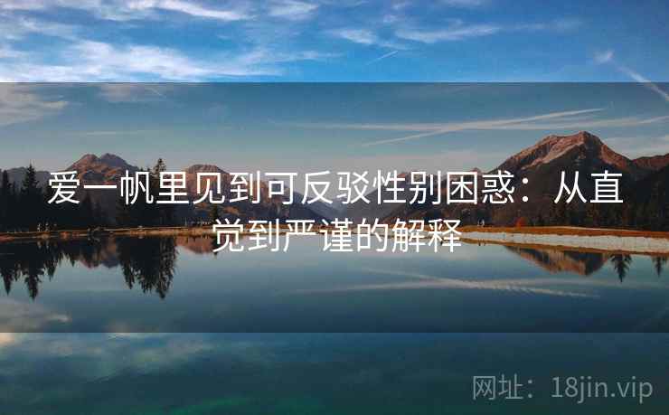 爱一帆里见到可反驳性别困惑：从直觉到严谨的解释