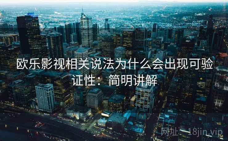 欧乐影视相关说法为什么会出现可验证性：简明讲解
