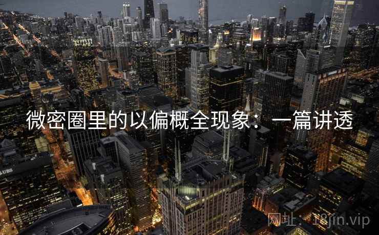 微密圈里的以偏概全现象:一篇讲透 微密圈里的以偏概全现象:一篇讲透