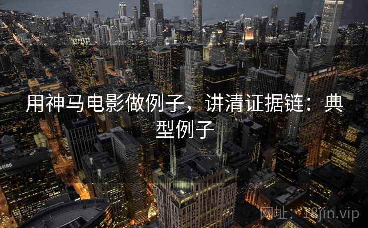 用神马电影做例子,讲清证据链:典型例子 用神马电影做例子,讲清证据链:典型例子