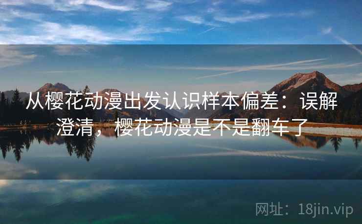 从樱花动漫出发认识样本偏差:误解澄清,樱花动漫是不是翻车了 从樱花动漫出发认识样本偏差:误解澄清,樱花动漫是不是翻车了