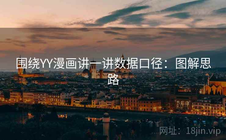 围绕YY漫画讲一讲数据口径:图解思路 围绕YY漫画讲一讲数据口径:图解思路